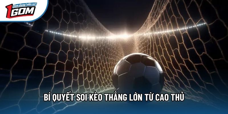 Bí quyết soi kèo thắng lớn từ cao thủ Bí quyết soi kèo thắng lớn từ cao thủ