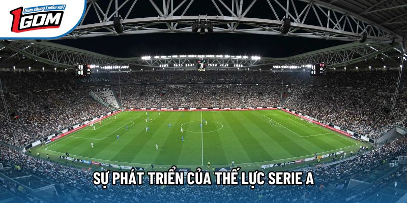 Sự phát triển của thế lực Serie A Sự phát triển của thế lực Serie A