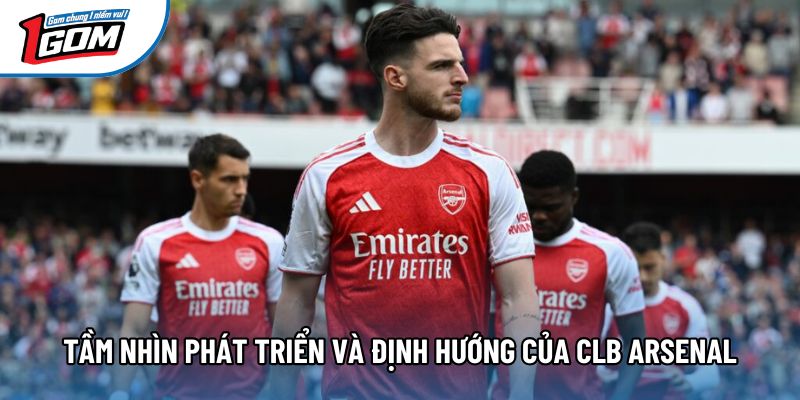 Tầm nhìn phát triển và định hướng của CLB Arsenal Tầm nhìn phát triển và định hướng của CLB Arsenal