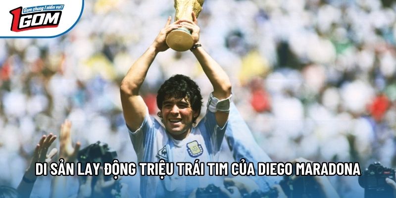 Di sản lay động triệu trái tim của Diego Maradona Di sản lay động triệu trái tim của Diego Maradona