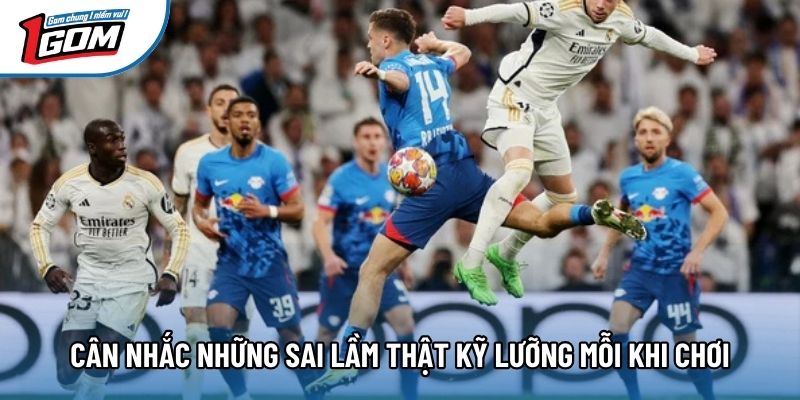 Cân nhắc những sai lầm thật kỹ lưỡng mỗi khi chơi Cân nhắc những sai lầm thật kỹ lưỡng mỗi khi chơi