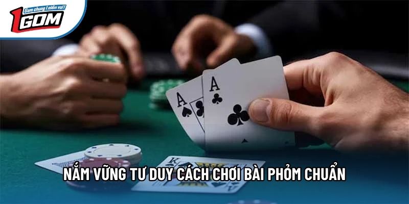 Nắm vững tư duy cách chơi bài phỏm chuẩn Nắm vững tư duy cách chơi bài phỏm chuẩn