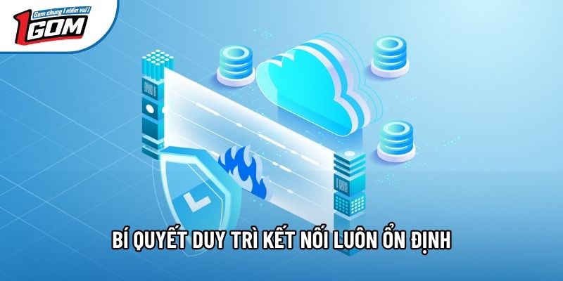 Bí quyết duy trì kết nối luôn ổn định Bí quyết duy trì kết nối luôn ổn định