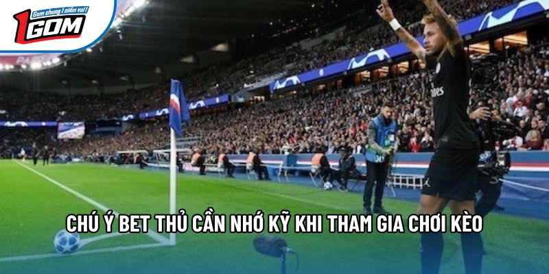 Chú ý bet thủ cần nhớ kỹ khi tham gia chơi kèo
