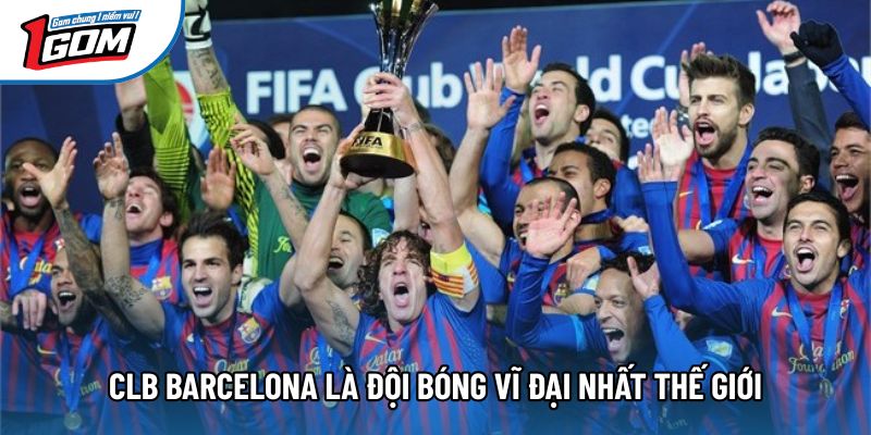 CLB Barcelona là đội bóng vĩ đại nhất thế giới CLB Barcelona là đội bóng vĩ đại nhất thế giới