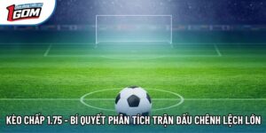 Kèo Chấp 1.75 - Bí Quyết Phân Tích Trận Đấu Chênh Lệch Lớn