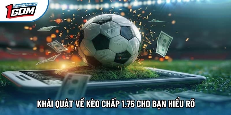 Khái quát về kèo chấp 1.75 cho bạn hiểu rõ Khái quát về kèo chấp 1.75 cho bạn hiểu rõ