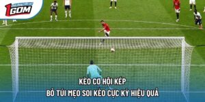 Kèo Cơ Hội Kép - Bỏ Túi Mẹo Soi Kèo Cực Kỳ Hiệu Quả