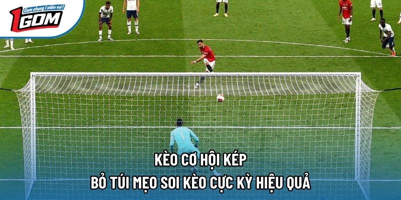 Kèo Cơ Hội Kép - Bỏ Túi Mẹo Soi Kèo Cực Kỳ Hiệu Quả