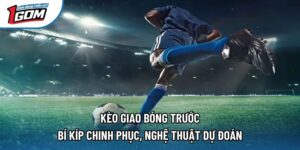 Kèo Giao Bóng Trước | Bí Kíp Chinh Phục, Nghệ Thuật Dự Đoán