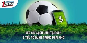Kèo Giữ Sạch Lưới Tại 1gom - 3 Yếu Tố Quan Trọng Phải Nhớ