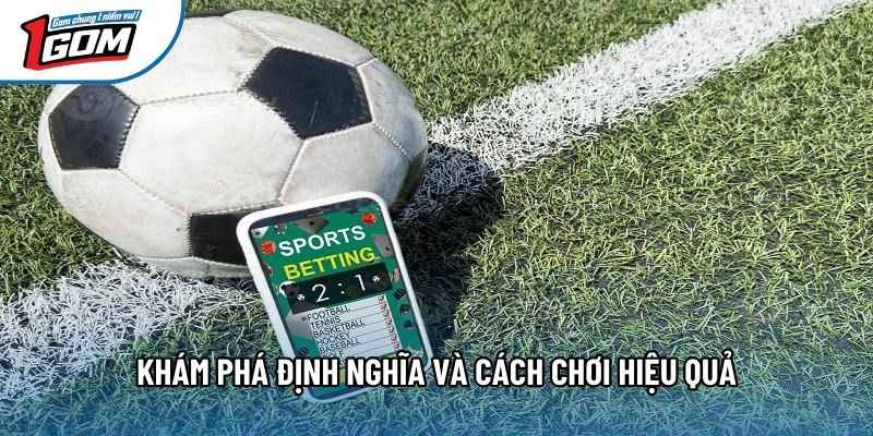 Khám phá định nghĩa và cách chơi hiệu quả