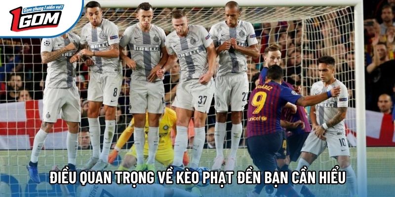 Điều quan trọng về kèo penalty bạn cần hiểu