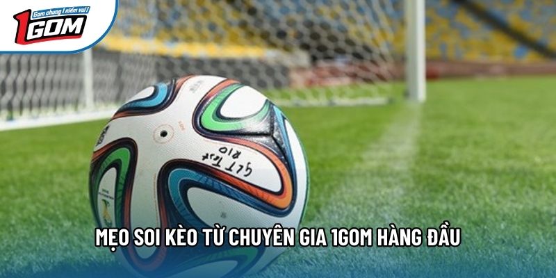 Mẹo soi kèo từ chuyên gia 1gom hàng đầu Mẹo soi kèo từ chuyên gia 1gom hàng đầu