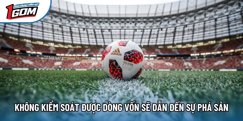 Không kiểm soát được dòng vốn sẽ dẫn đến sự phá sản Không kiểm soát được dòng vốn sẽ dẫn đến sự phá sản