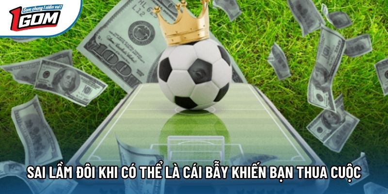 Sai lầm đôi khi có thể là cái bẫy khiến bạn thua cuộc