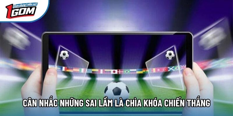 Cân nhắc những sai lầm là chìa khóa chiến thắng Cân nhắc những sai lầm là chìa khóa chiến thắng