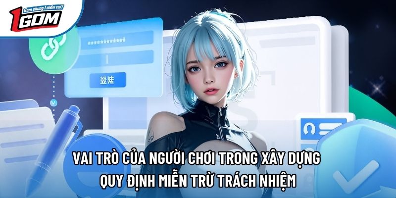Vai trò của người chơi trong xây dựng quy định miễn trừ trách nhiệm Vai trò của người chơi trong xây dựng quy định miễn trừ trách nhiệm